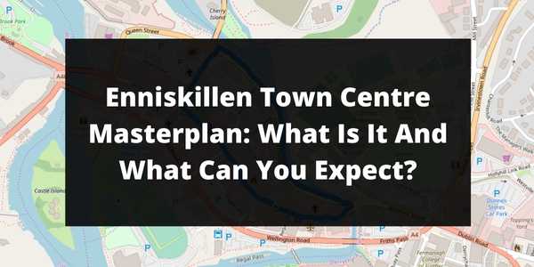 Enniskillen Town Centre Masterplan: What Is It And What Can You Expect?